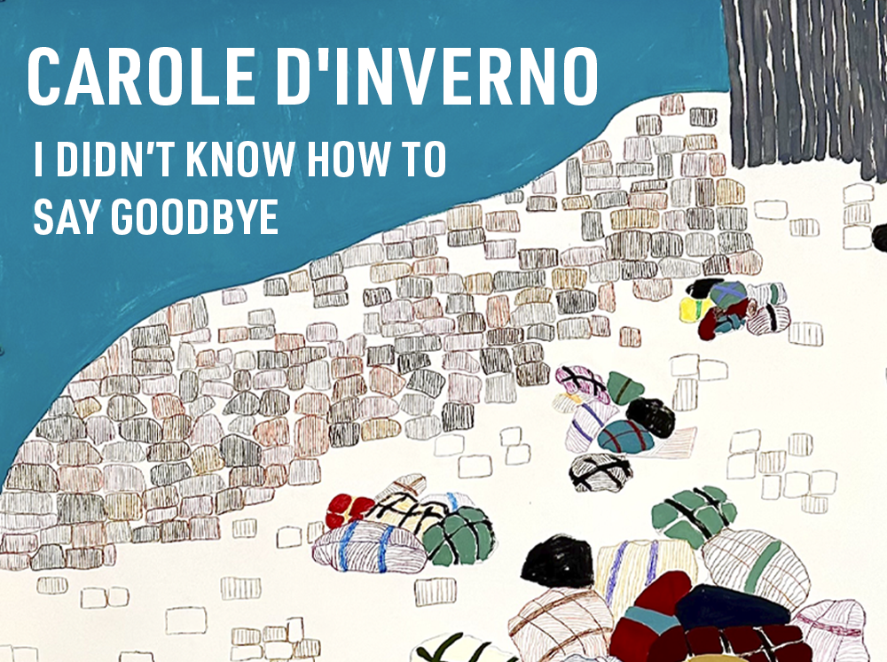 Exhibition: Carole d'Inverno, I Didn't Know How to Say Goodbye
